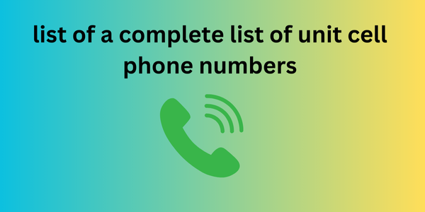 list of a complete list of unit cell phone numbers